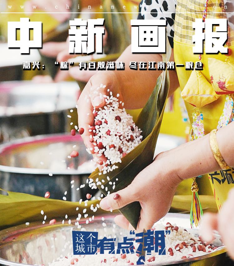 嘉興：“粽”有百般滋味 盡在江南第一糧倉